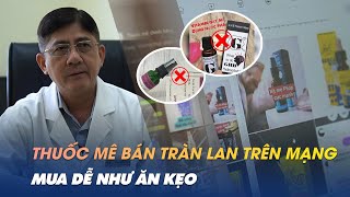 Lên mạng mua thuốc gây mê: Coi chừng mua trúng \