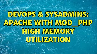 DevOps & SysAdmins: Apache with mod_php high memory utilization (3 Solutions!!)