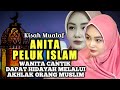 KISAH MUALAF ANITA WANITA CANTIK KRISTEN KATOLIK DAPAT HIDAYAH ISLAM #kisahmualaf #ceritamualaf