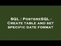 SQL : PostgreSQL - Create table and set specific date format