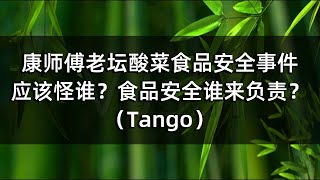 康师傅老坛酸菜食品安全事件应该怪谁？食品安全谁来负责？（Tango）