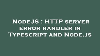 NodeJS : HTTP server error handler in Typescript and Node.js