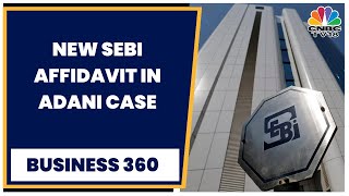 Adani-Hindenburg Case: SC Defers Hearing, SEBI Files New Affidavit | Business 360 | CNBC-TV18