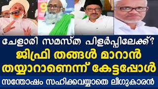 ചേളാരി സമസ്ത പിളർപ്പിലേക്ക്⁉️ജിഫ്രി തങ്ങൾ പാടിയിറങ്ങേണ്ടി വരുമോ?