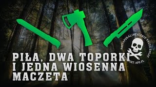 Piła, dwa toporki i jedna wiosenna maczera