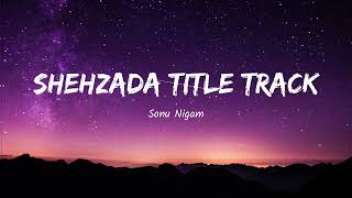 SHEHZADA TITLE TRACK (LYRICS) - Sonu Nigam