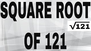 SQUARE ROOT OF 121