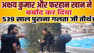 Akshay Kumar और Farhan Akhtar ने बर्बाद कर दिया 539 साल पुराना गलता जी तीर्थ।