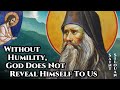 without humility god does not reveal himself to us st. silouan the athonite