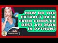 How Do You Extract Data From Complex REST API JSON In Python? - Python Code School