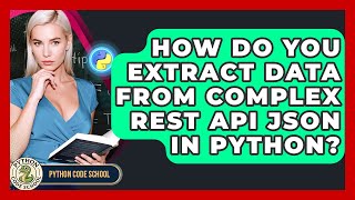 How Do You Extract Data From Complex REST API JSON In Python? - Python Code School