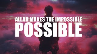 Allah Will Make The Impossible Possible For You