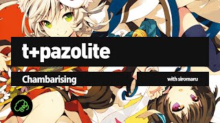 t+pazolite - Chambarising (with siromaru)