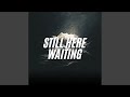 Still Here Waiting