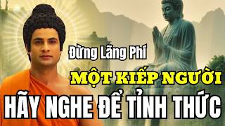Lời Phật Dạy: Đừng Lãng Phí Kiếp Người - Nghe 1 Lần THay Đổi Cả Cuộc Đời!