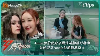 【精彩看点】 Annie唐伯虎分享跟许靖韵旅行趣事 吴优盖章Annie是地道北京人 |《乘风2023》Ride The Wind 2023 | MangoTV