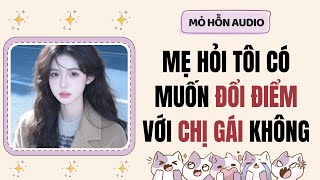 Truyện Audio | Mẹ hỏi tôi có muốn đổi điểm với chị gái không | Mỏ Hỗn Audio #fullaudio