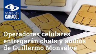 Operadores celulares entregarán chats y audios de Juan Guillermo Monsalve, testigo en caso Uribe