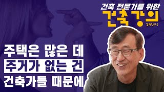 [김광현 건축강의: 주거와 주택 part1 ] 대한민국 건축 문화 수준, 주거가 없는데, 주택이 제대로 만들어 지나!