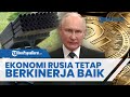 Klaim Ekonomi Rusia Tetap Berkinerja Baik Meski Disanksi Barat, Putin: Lebih Baik dari yang Dikira