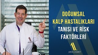 Doğumsal Kalp Hastalıkları Tanısı ve Risk Faktörleri - Prof. Dr. Arda Lembet