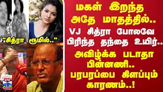 மகள் இறந்த அதே மாதத்தில்.. VJ சித்ரா போலவே  பிரிந்த தந்தை உயிர்..அவிழ்க்க படாதா பின்னணி..