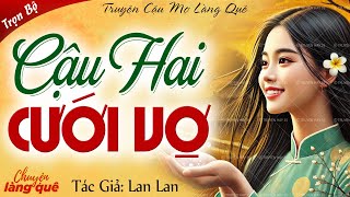 Chuyện làng quê xưa: “CẬU HAI CƯỚI VỢ” Full - Chuyện làng quê kể truyện cậu mợ làng quê