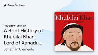 A Brief History of Khubilai Khan: Lord of… by Jonathan Clements · Audiobook preview
