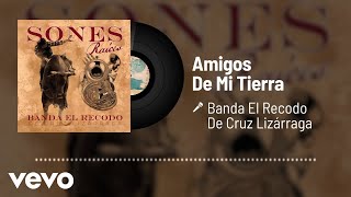 Banda El Recodo De Cruz Lizárraga - Amigos De Mi Tierra (Audio)