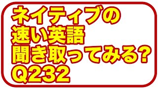 ネイティブの早い英語を聞き取るー英語英会話一日一言Q232ーネイティブの早い英語を聞くためのリスニング＆発音練習