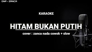 KARAOKE - HITAM BUKAN PUTIH || NADA COWOK COVER ZANCA