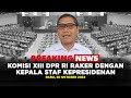 BREAKING NEWS -KOMISI XIII DPR RI RAKER DENGAN KEPALA STAF KEPRESIDENAN