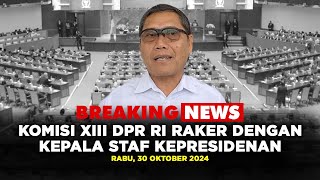 BREAKING NEWS -KOMISI XIII DPR RI RAKER DENGAN KEPALA STAF KEPRESIDENAN