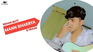 Mann Bharrya  | Cover Song  by Rehan Butt |