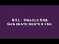 SQL : Oracle SQL Generate nested xml
