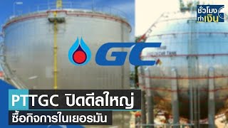 PTTGC ปิดดีลใหญ่1.48 แสนล้าน ซื้อกิจการในเยอรมัน I ชั่วโมงทำเงิน I 13-07-64