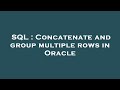SQL : Concatenate and group multiple rows in Oracle