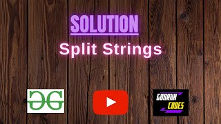 Split Strings || @GeeksforGeeks || Problem Solving || Solution || Gorakh Codes