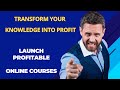 Transform Your Knowledge into Profit: Launch Profitable Online Courses