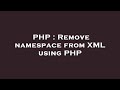PHP : Remove namespace from XML using PHP