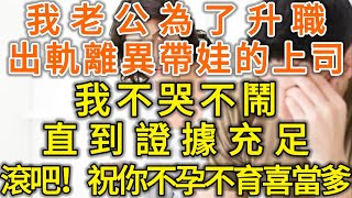 我老公為了升職，出軌離異帶娃的上司！我不哭不鬧收集證據！我：滾吧！祝你不孕不育喜當爹！#落日溫情#中老年幸福人生#幸福生活#幸福人生#中老年生活#為人處世#生活經驗#情感故事