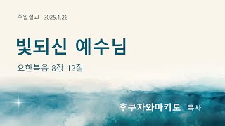 [주일 3부예배 한국어설교] 빛되신 예수님 (요한복음 8장 12절)｜2025年1月26日(主日) 후쿠자와마키토 목사