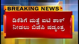 D.K.ಶಿವಕುಮಾರ್‌ಗೆ ಮತ್ತೆ ಐಟಿ ಭೀತಿ..?! ಸರ್ಕಾರ ರಚನೆ ಕೈ ತಪ್ಪಿದ್ದಕ್ಕೆ ಬಿಜೆಪಿ ದ್ವೇಶದ ರಾಜಕಾರಣ..??!!