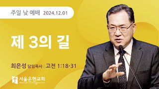 [서울은현교회] 주일 예배 설교 2024년 12월 01일 | 제 3의 길  | 최은성 담임목사  [고린도전서 1장 18-31절]