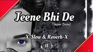 Jeene Bhi De (Slow And Reverb) Song By Yasser Desai Instagram Trending song @LofiMixSong01x