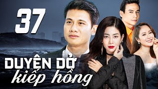 DUYÊN DỞ KIẾP HỒNG - TẬP 37 | PHIM TRUYỀN HÌNH VIỆT NAM | PHIM TÌNH CẢM - TÂM LÝ XÃ HỘI VIỆT NAM