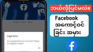 Facebook အကောင့်ဝင်ရန် အဆင်မပြေပါ။|  မမျှော်လင့်ထားသော အမှားတစ်ခု ဖြစ်ပွားခဲ့သည်၊ ကျေးဇူးပြု၍ ထပ်မံဝ