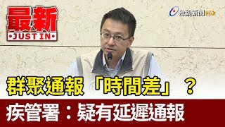 群聚通報「時間差」？ 疾管署：疑有延遲通報【最新快訊】