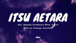 Itsu Aetara - Aiko (Lyric) Ost. Opening Insomniacs After School (Kimi Wa Houkago Insomnia) OP Anime