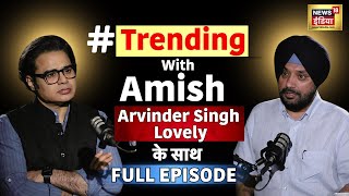 Trending With Amish | Podcast with Arvinder Singh Lovely | Amish Devgan Podcast | Exclusive | N18V